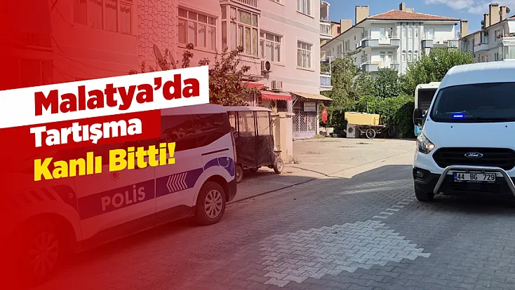 Malatya’da Tartışma Kanlı Bitti! Bir Kişi Ağır Yaralandı