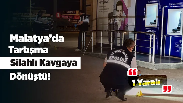 Malatya’da Tartışma Silahlı Kavgaya Dönüştü, Bir Kişi Yaralandı!