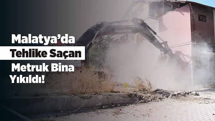 Malatya’da Tehlike Saçan Metruk Bina Yıkıldı!