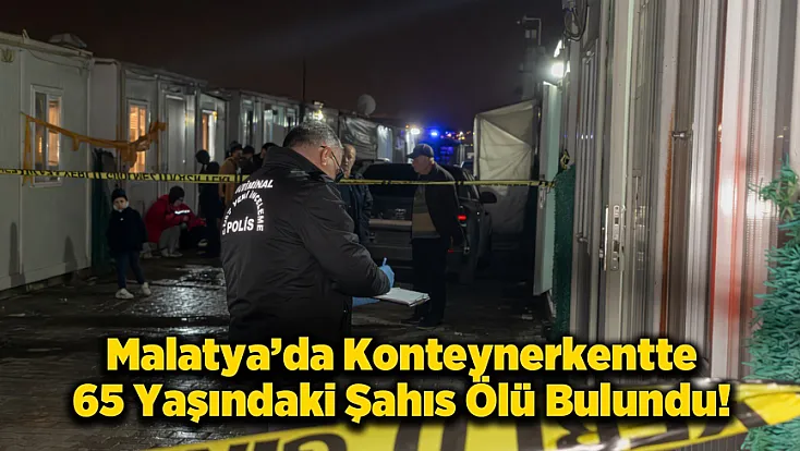 Malatya'da Tek Başına Yaşadığı Konteynerde Cansız Bedeni Bulundu!