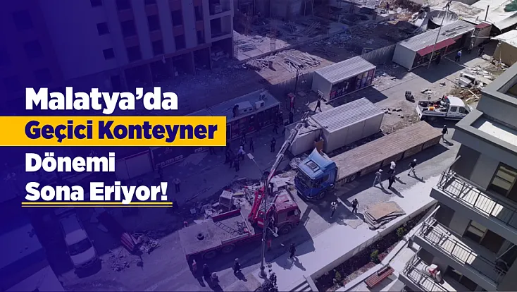 Malatya’da Ticaret Merkezi Yeniden Şekilleniyor! Konteyner Dönemi Bitiyor