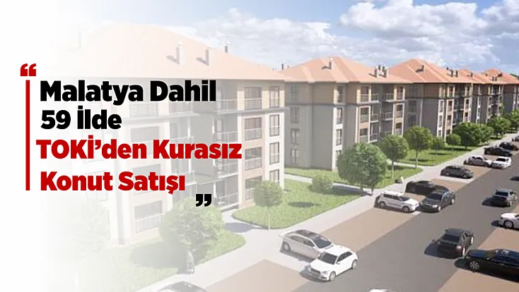 Malatya'da TOKİ'den 964 Konut! 59 İlde Kurasız Satış Başvuruları Sürüyor