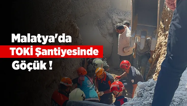 Malatya’da TOKİ Şantiyesinde Göçük! 2 İşçi Toprak Altında Kaldı