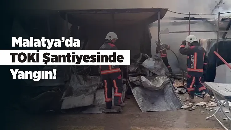 Malatya'da TOKİ Şantiyesinde Yangın!