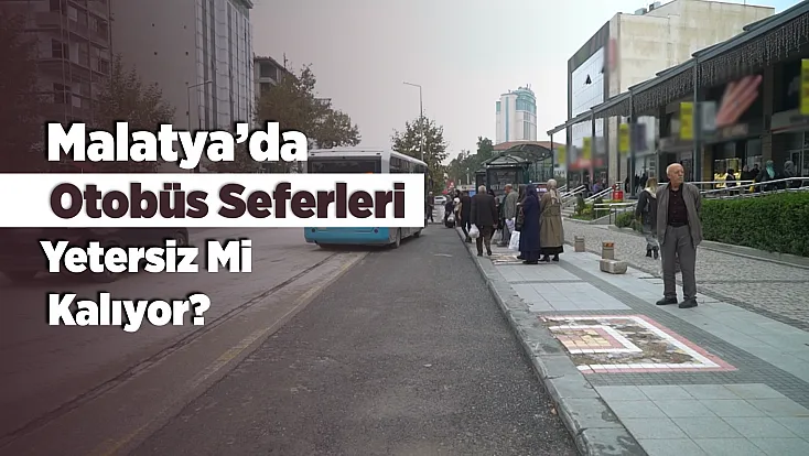 Malatya’da Toplu Taşıma Tartışması! Bekleme Süreleri Tepki Çekiyor