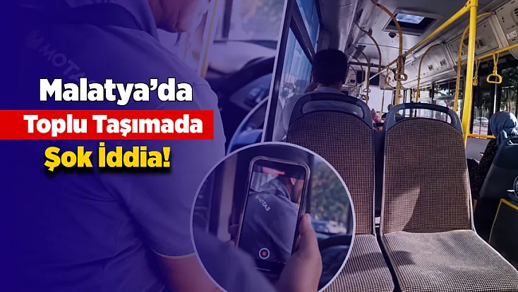 Malatya’da Toplu Taşımada Şok İddia!