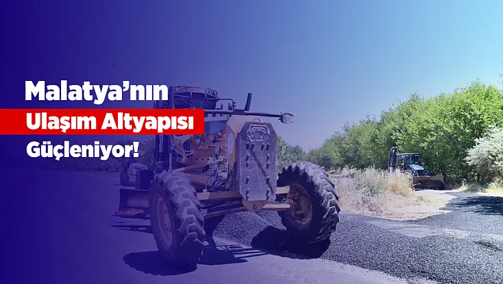 Malatya'da Ulaşım Altyapısı Güçleniyor! 610 Kilometrelik Yol Çalışması Tamamlandı