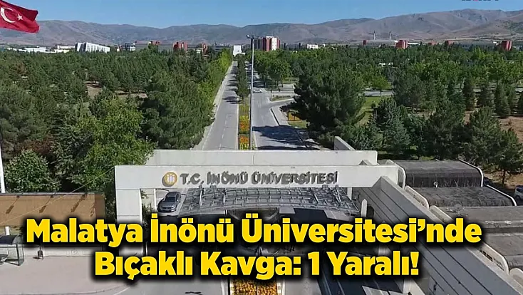 Malatya'da Üniversite Kampüsünde Şok Saldırı: 1 Yaralı