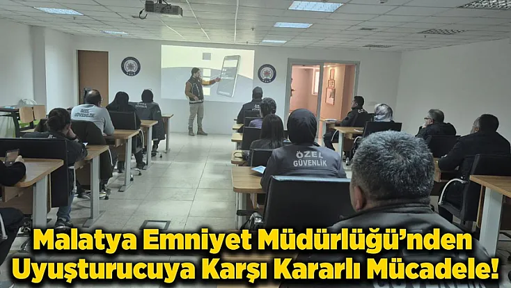 Malatya’da Uyuşturucuya Karşı Sıfır Tolerans: Hem Operasyon Hem Eğitim