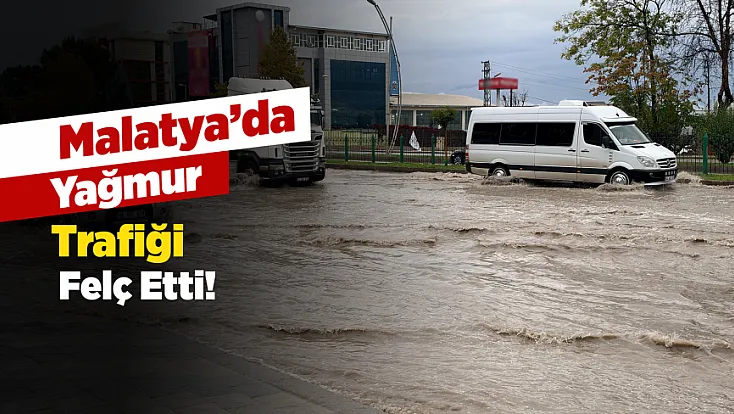 Malatya’da Yağmur Trafiği Olumsuz Etkiledi! Sürücüler Zor Anlar Yaşadı