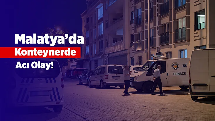 Malatya’da Yalnız Yaşadığı Konteynerde Ölü Bulundu!