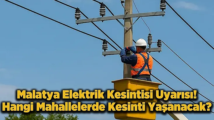 Malatya’da Yarın 7 İlçe Karanlığa Gömülecek! İşte Kesinti Yapılacak Mahalleler