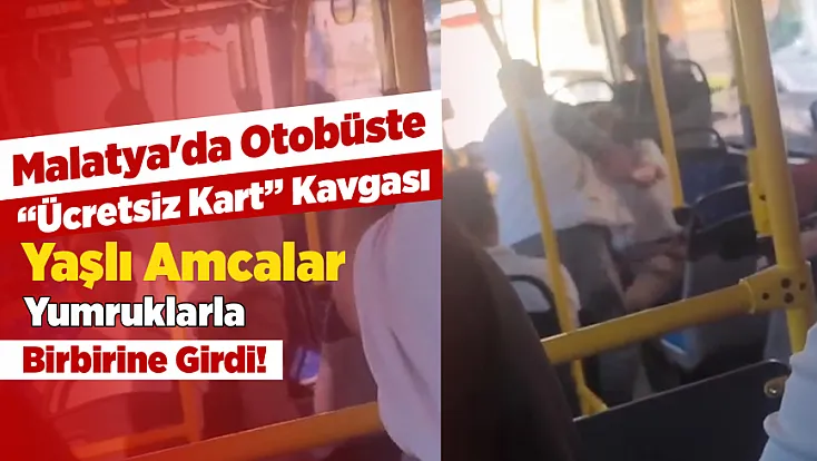 Malatya'da Yaşlı Amcalar Otobüste Yumruklarla Birbirine Girdi!