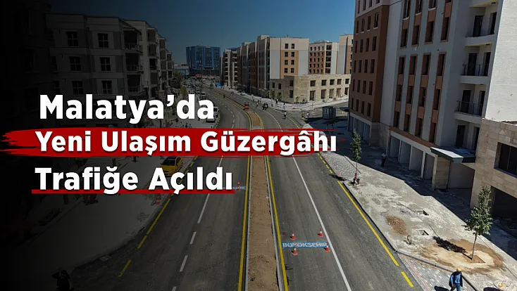 Malatya’da Yeni Ulaşım Güzergâhı Trafiğe Açıldı!