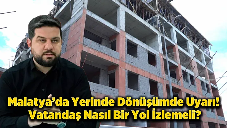 Malatya’da Yerinde Dönüşüm Kabusu! Projeler Neden Tamamlanmıyor?