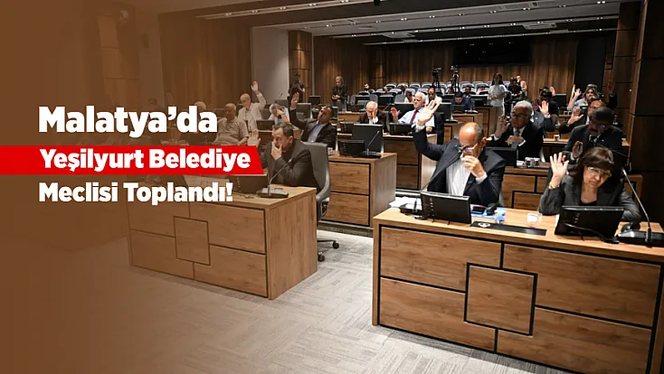 Malatya'da Yeşilyurt Belediye Meclisi Toplandı! İmar, Ulaşım ve Yatırımlar Masaya Yatırıldı
