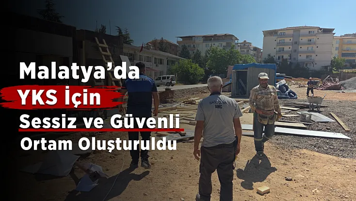 Malatya’da YKS'de Öğrenciler İçin Sessizlik ve Güvenlik Seferberliği!
