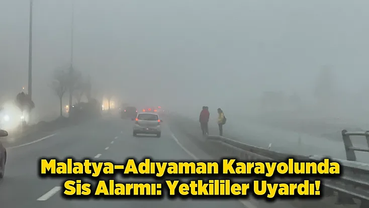 Malatya’da Yoğun Sis: Görüş Mesafesi 20 Metreye Düştü!