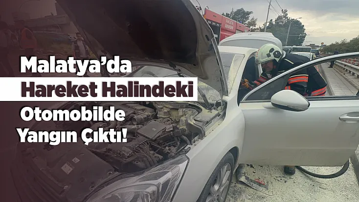 Malatya’da Yolda Giden Otomobilin Motoru Alev Aldı!