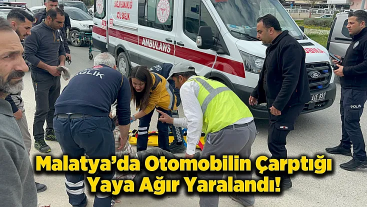 Malatya'da Yolun Karşısına Geçmek İsterken Otomobil Çarptı Ağır Yaralandı!
