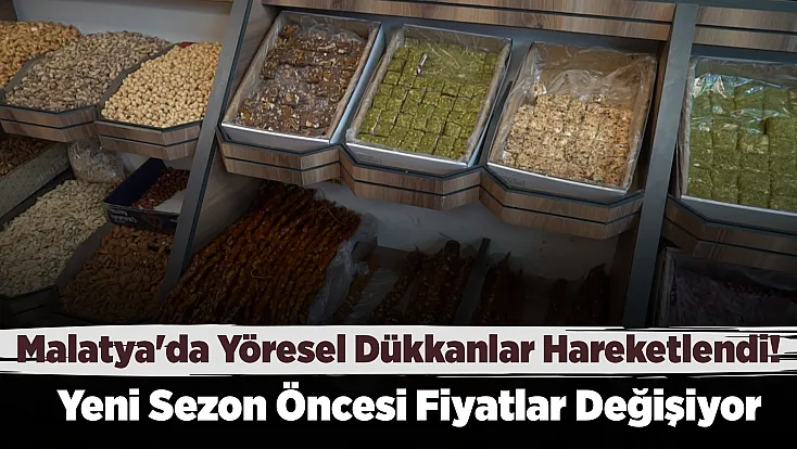 Malatya'da Yöresel Ürünlerde Yeni Sezon Heyecanı! Fiyatlar Değişiyor