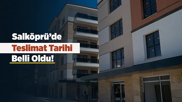 Malatya'da Yüzlerce Ailenin Gözü Bu Haberdeydi! İşte Salköprü’de Teslim Tarihi