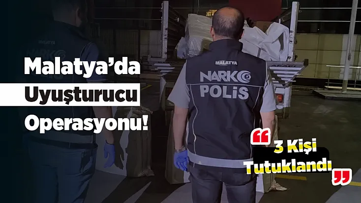 Malatya’da Zehir Tacirlerine Darbe! Mahkemeden Tutuklama Kararı