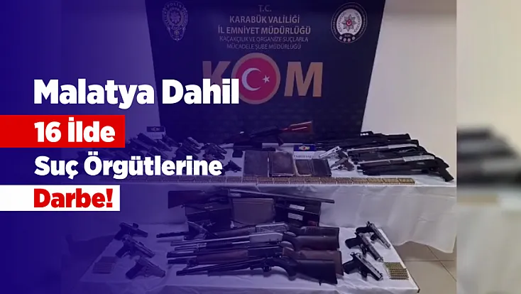 Malatya Dahil 16 İlde Organize Suç Örgütlerine Darbe! 55 Kişi Tutuklandı