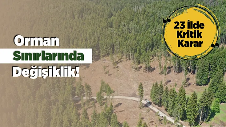 Malatya Dahil 23 İlde Yeni Dönem! Orman Sınırlarında Değişiklik