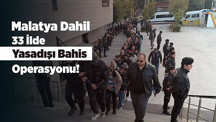 Malatya Dahil 33 İlde Yasa Dışı Bahis Operasyonu! Şüpheliler Adliyeye Çıkarıldı