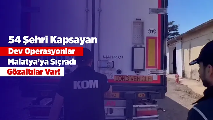 Malatya Dahil 54 İlde Şafak Baskını: Rakamlar İnanılmaz Boyutta!