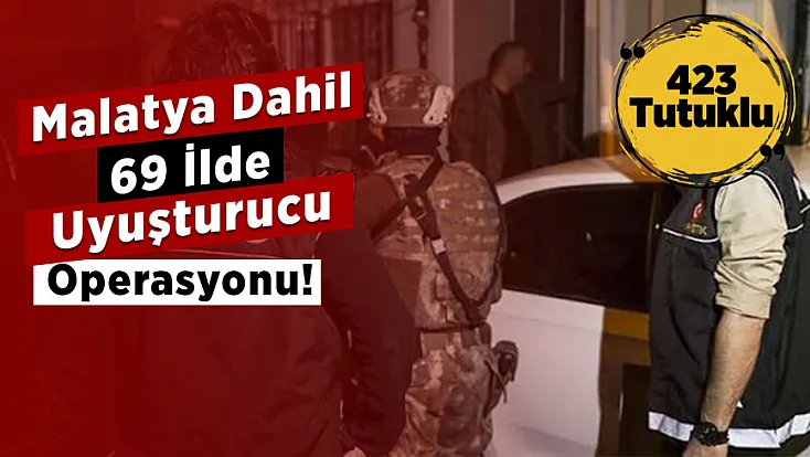 Malatya Dahil 69 İlde Uyuşturucu Operasyonu! 423 Şüpheli Tutuklandı
