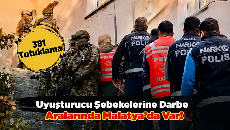 Malatya Dahil 69 İlde Zehir Tacirlerine Darbe! Tonlarca Madde Yakalandı
