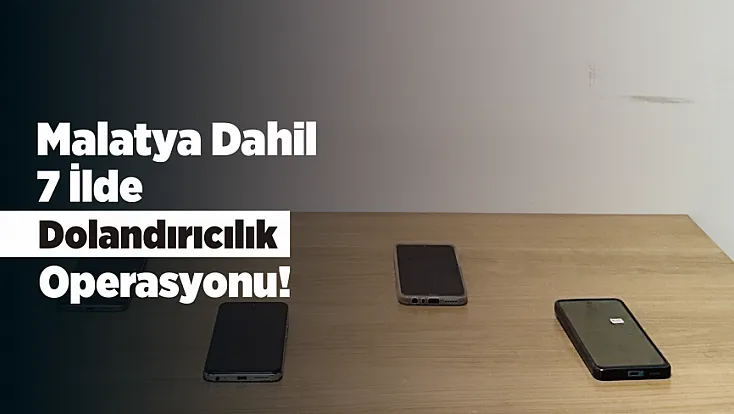 Malatya Dahil 7 İlde Sahte Araç Kiralama Çetesine Baskın!