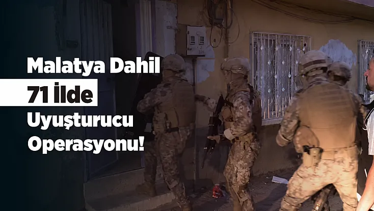 Malatya Dahil 71 İlde Eş Zamanlı Operasyon! Uyuşturucuya Geçit Verilmedi