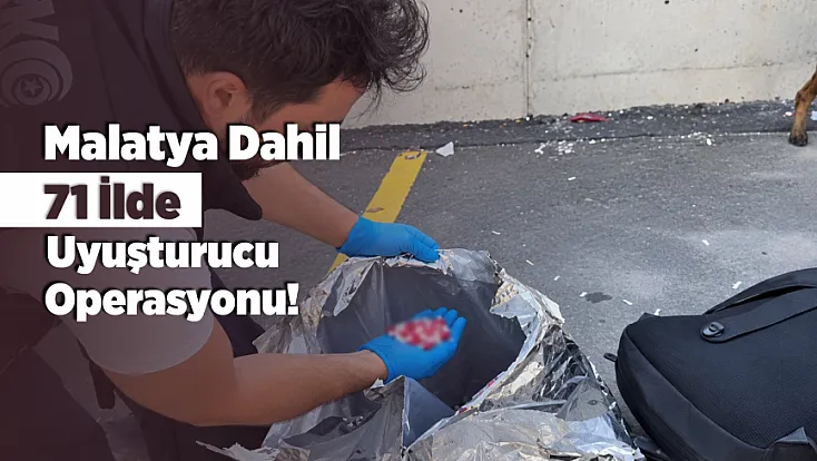 Malatya Dahil 71 İlde Uyuşturucu Operasyonu! Çok Sayıda Tutuklama