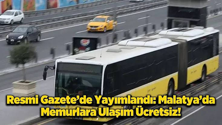 Malatya Dahil Tüm İllerde Geçerli: Gümrük ve Orman Personeline Ücretsiz Ulaşım!