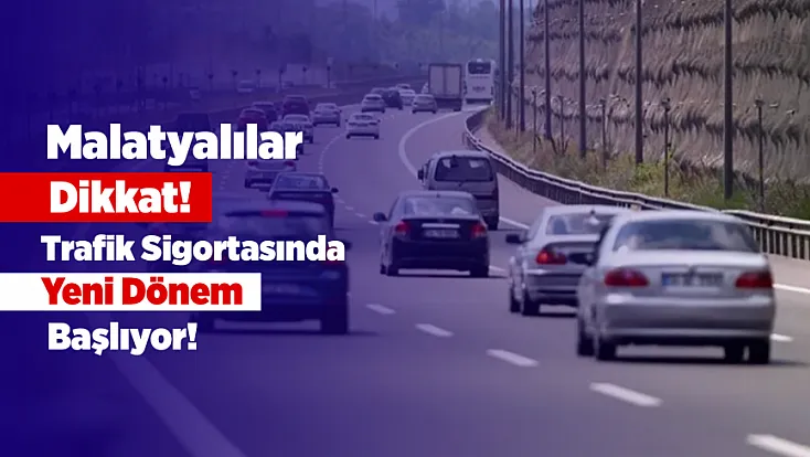 Malatya Dahil Tüm Türkiye’de Yeni Sigorta Dönemi Başladı!