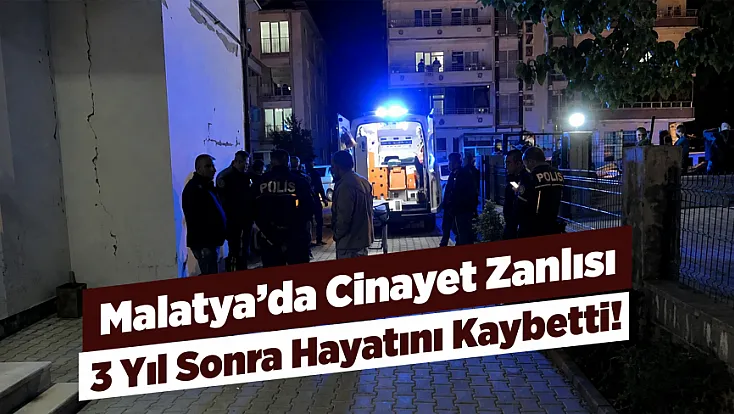 Malatya’daki Kadın Cinayetinin Zanlısı 3 Yıl Sonra Hayatını Kaybetti