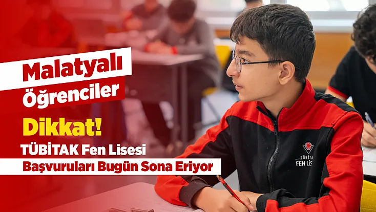 Malatya'daki Öğrenciler İçin Son Gün! TÜBİTAK Fen Lisesi Başvurularında Süre Doluyor