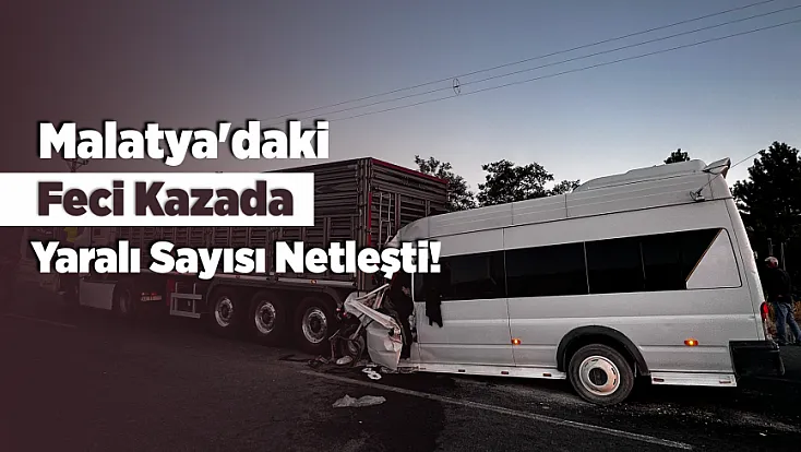 Malatya'daki Trafik Kazasında Acı Bilanço Belli Oldu! 18 Kişi Yaralandı
