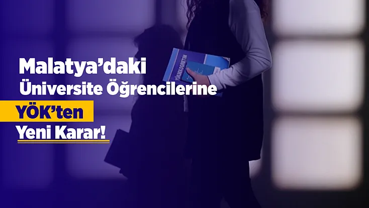 Malatya’daki Üniversite Öğrencilerine YÖK’ten Yeni Karar! 2026-2027 Döneminde Uygulama Devam Edecek