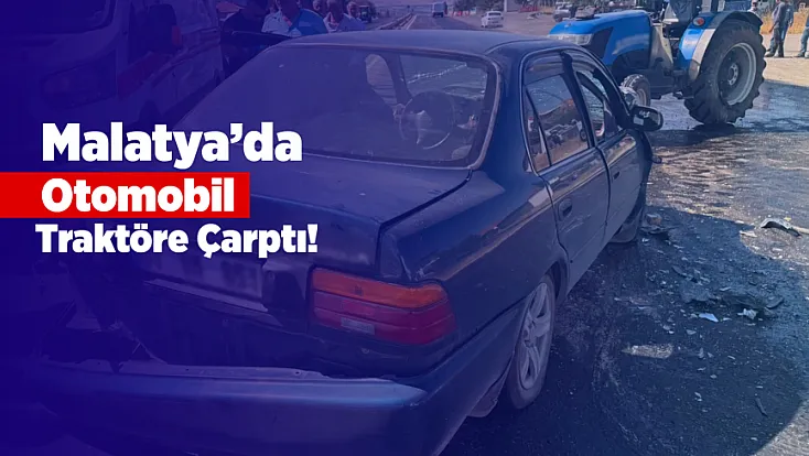 Malatya Doğanşehir’de Trafik Kazası! Otomobil İle Traktör Çarpıştı