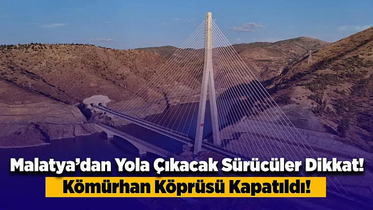 Malatya-Elazığ Ulaşımının Kilit Noktası Kömürhan Köprüsü Kapatıldı