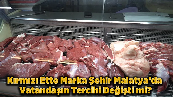 Malatya Etinin Yükselişi Dış Pazarda Sürüyor, İç Pazar Sessiz