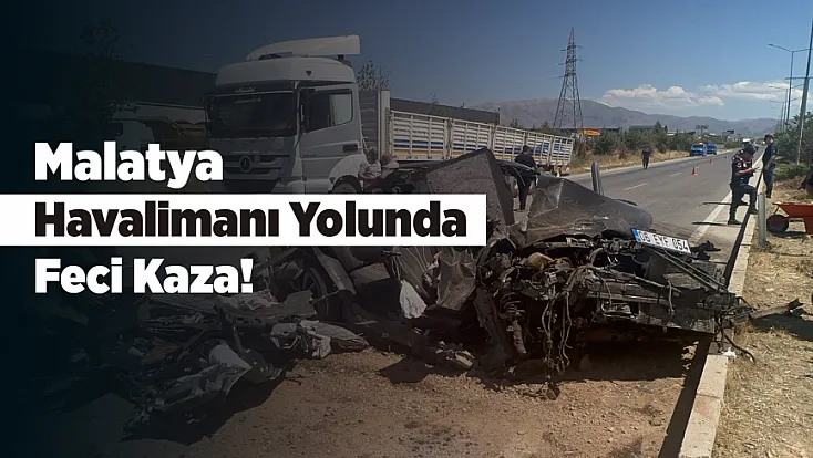 Malatya Havalimanı Yolunda Feci Kaza! Otomobil Tırın Altına Girdi