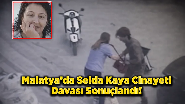 Malatya Hekimhan’daki Selda Kaya Cinayetinde Karar Çıktı! Sanığa İndirimsiz En Ağır Ceza