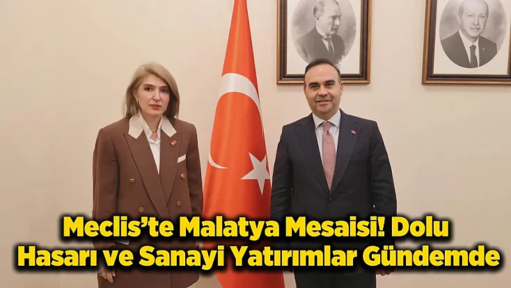 Malatya İçin Meclis’te Kritik Görüşme! Tarımsal Hasar ve Yeni Teşvikler Masada