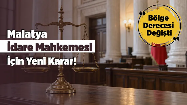 Malatya İdare Mahkemesinin Bölge Derecesi Yeniden Belirlendi