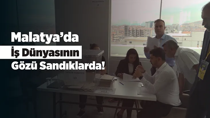 Malatya İş Dünyasının Gözü Malatya TSO Sandıklarında!